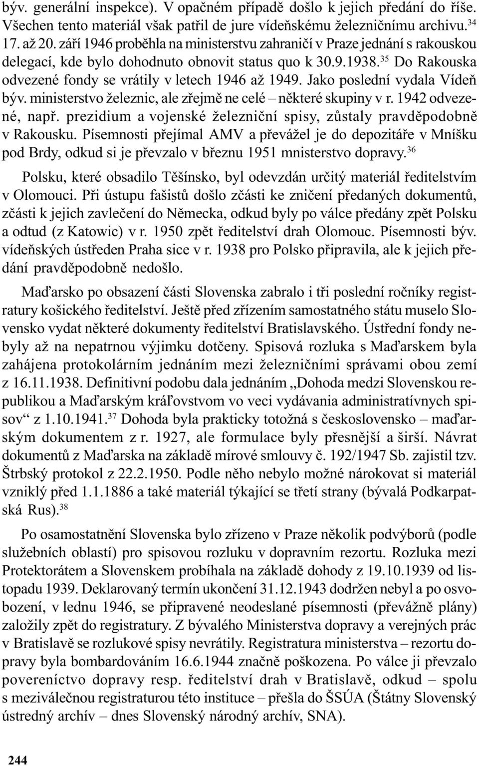 Jako poslední vydala Vídeò býv. ministerstvo železnic, ale zøejmì ne celé nìkteré skupiny v r. 1942 odvezené, napø. prezidium a vojenské železnièní spisy, zùstaly pravdìpodobnì v Rakousku.