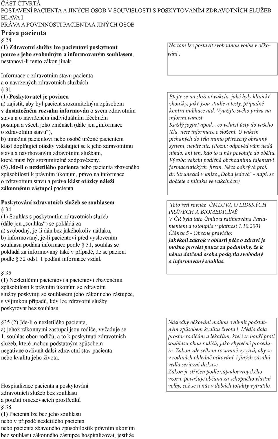 Informace o zdravotním stavu pacienta a o navržených zdravotních službách 31 (1) Poskytovatel je povinen a) zajistit, aby byl pacient srozumitelným způsobem v dostatečném rozsahu informován o svém