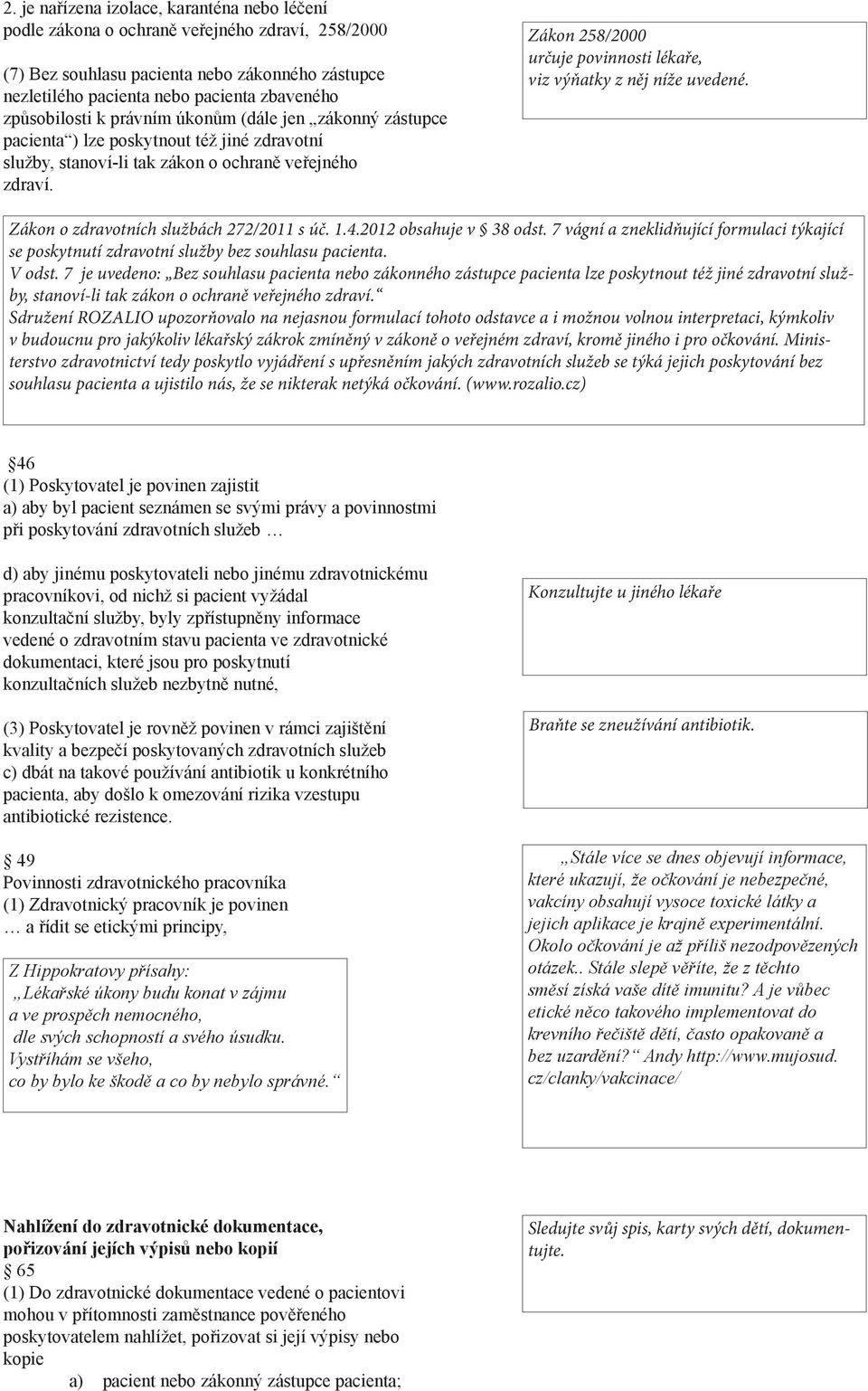 Zákon 258/2000 určuje povinnosti lékaře, viz výňatky z něj níže uvedené. Zákon o zdravotních službách 272/2011 s úč. 1.4.2012 obsahuje v 38 odst.