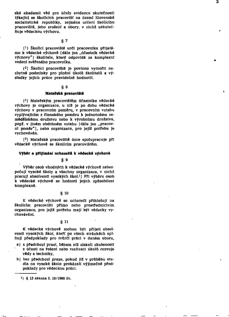 7 (1) Školící pracoviště určí pracovníku přijatému k vědecké výchově (dále jen účastník vědecké výchovy") školitele, který odpovídá za komplexní vedení svěřeného pracovníka.