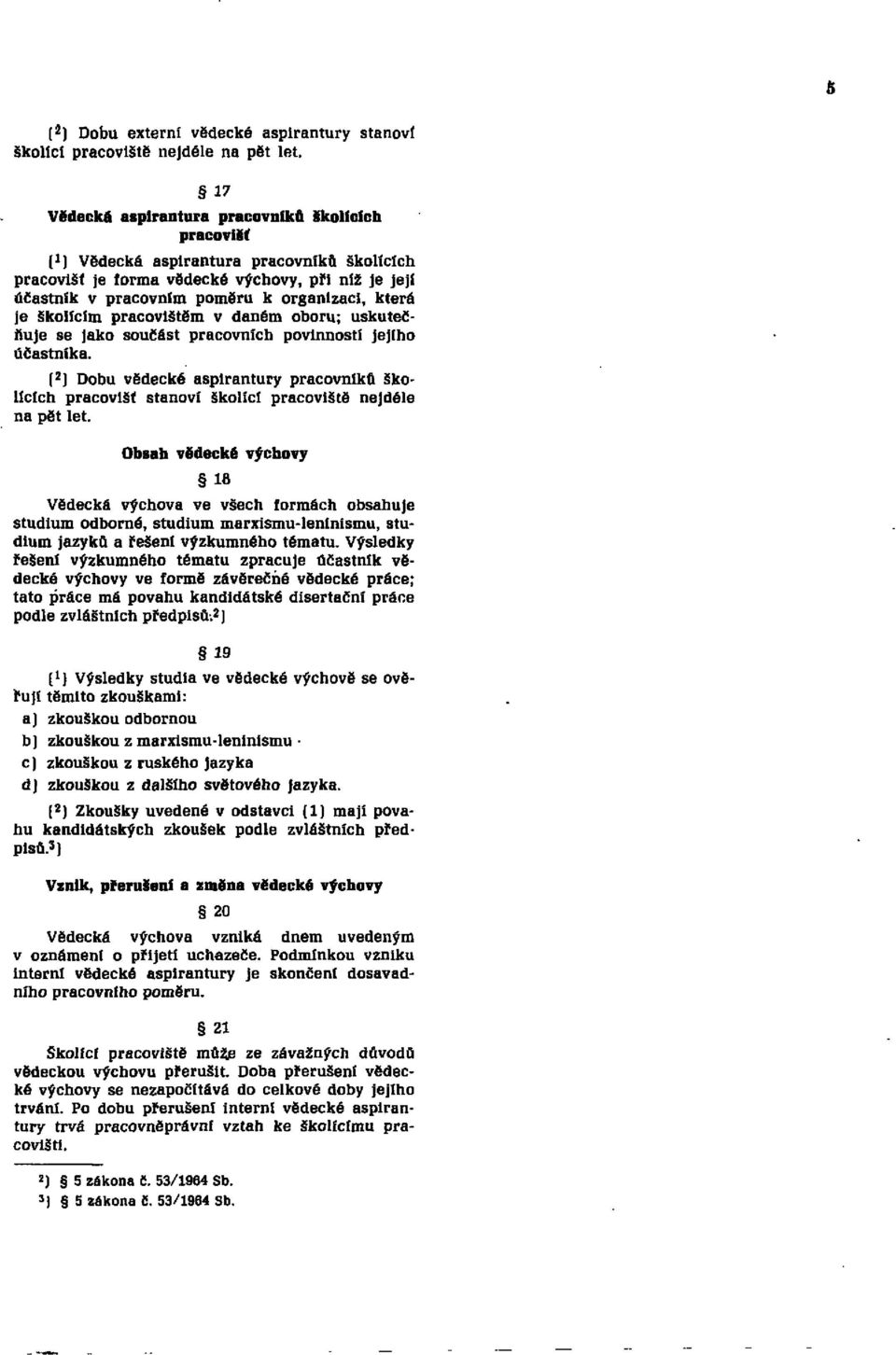 je školícím pracovištěm v daném oboru; uskutečňuje se jako součást pracovních povinností jejího účastníka.