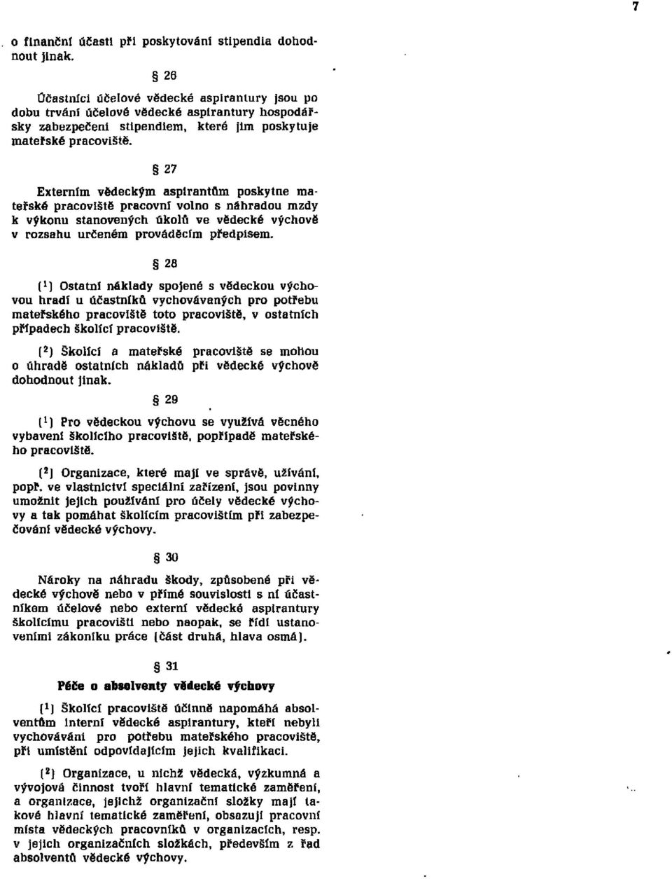 27 Externím vědeckým aspirantům poskytne mateřské pracoviště pracovní volno s náhradou mzdy k výkonu stanovených úkolů ve vědecké výchově v rozsahu určeném prováděcím předpisem.