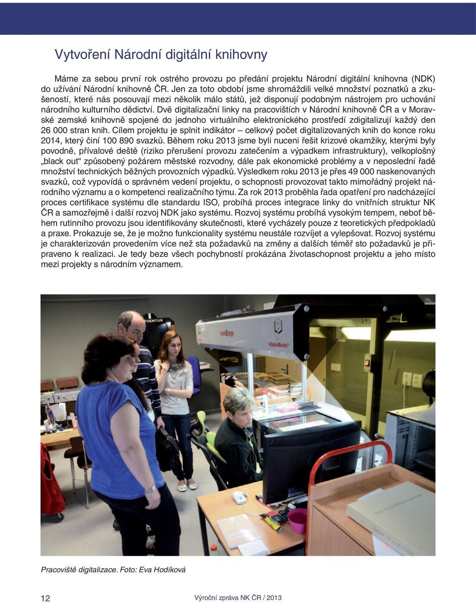 Dvě digitalizační linky na pracovištích v Národní knihovně ČR a v Moravské zemské knihovně spojené do jednoho virtuálního elektronického prostředí zdigitalizují každý den 26 000 stran knih.