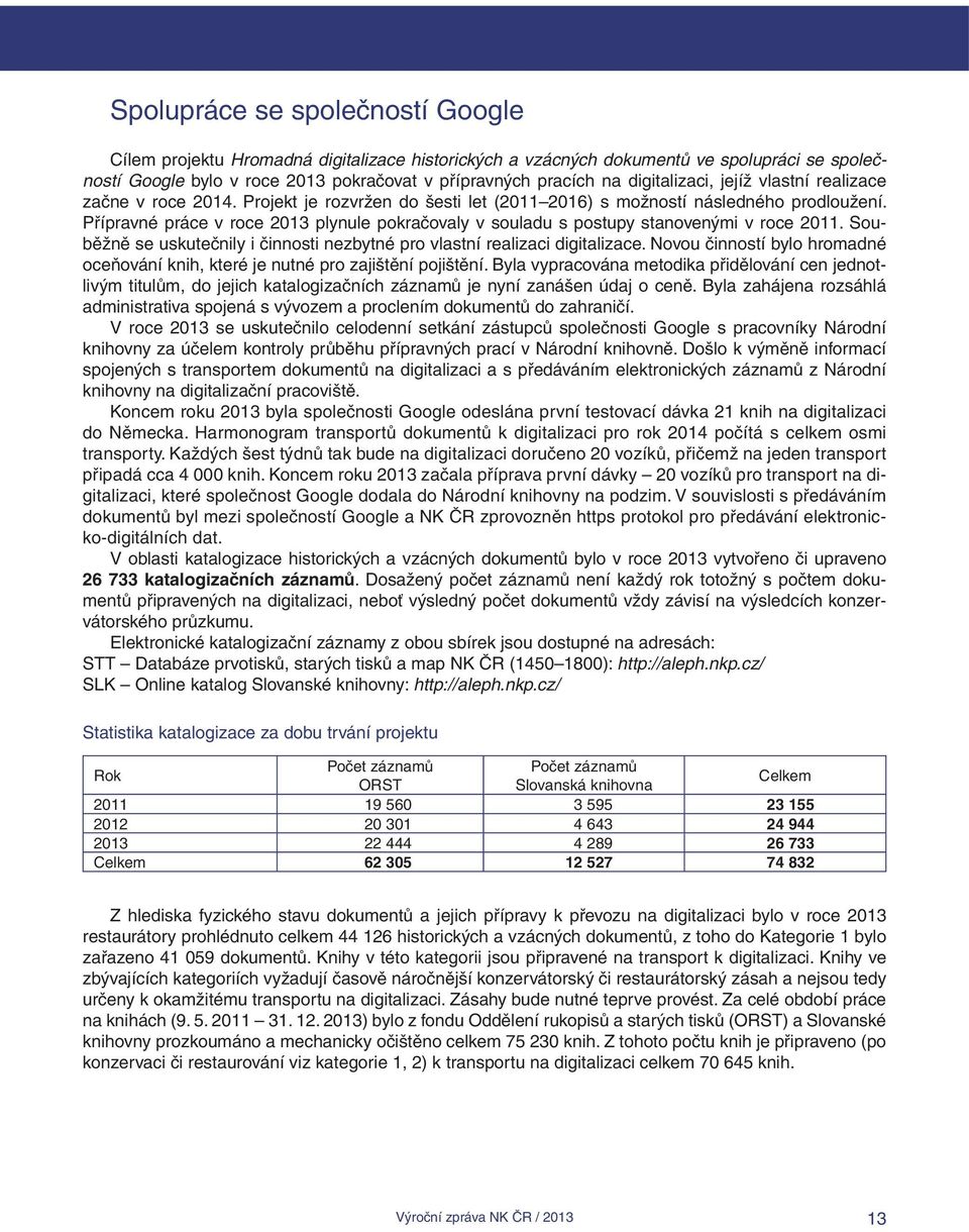 Přípravné práce v roce 2013 plynule pokračovaly v souladu s postupy stanovenými v roce 2011. Souběžně se uskutečnily i činnosti nezbytné pro vlastní realizaci digitalizace.