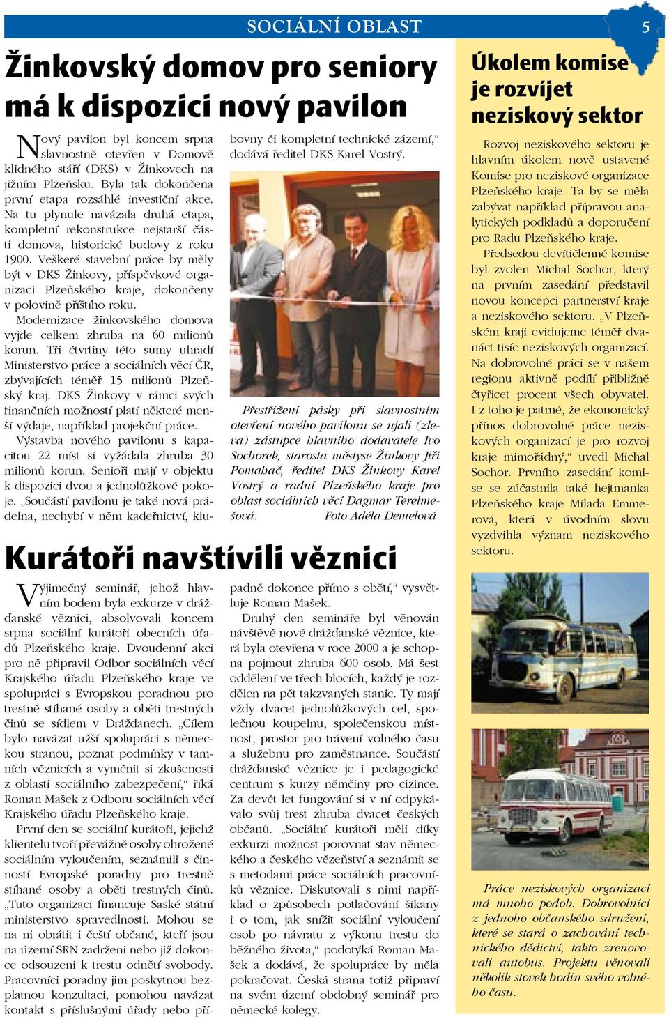 Veškeré stavební práce by měly být v DKS Žinkovy, příspěvkové organizaci Plzeňského kraje, dokončeny v polovině příštího roku. Modernizace žinkovského domova vyjde celkem zhruba na 60 milionů korun.