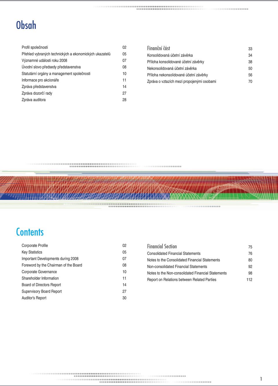 Nekonsolidovaná účetní závěrka 50 Příloha nekonsolidované účetní závěrky 56 Zpráva o vztazích mezi propojenými osobami 70 Contents Corporate Profile 02 Key Statistics 05 Important Developments during