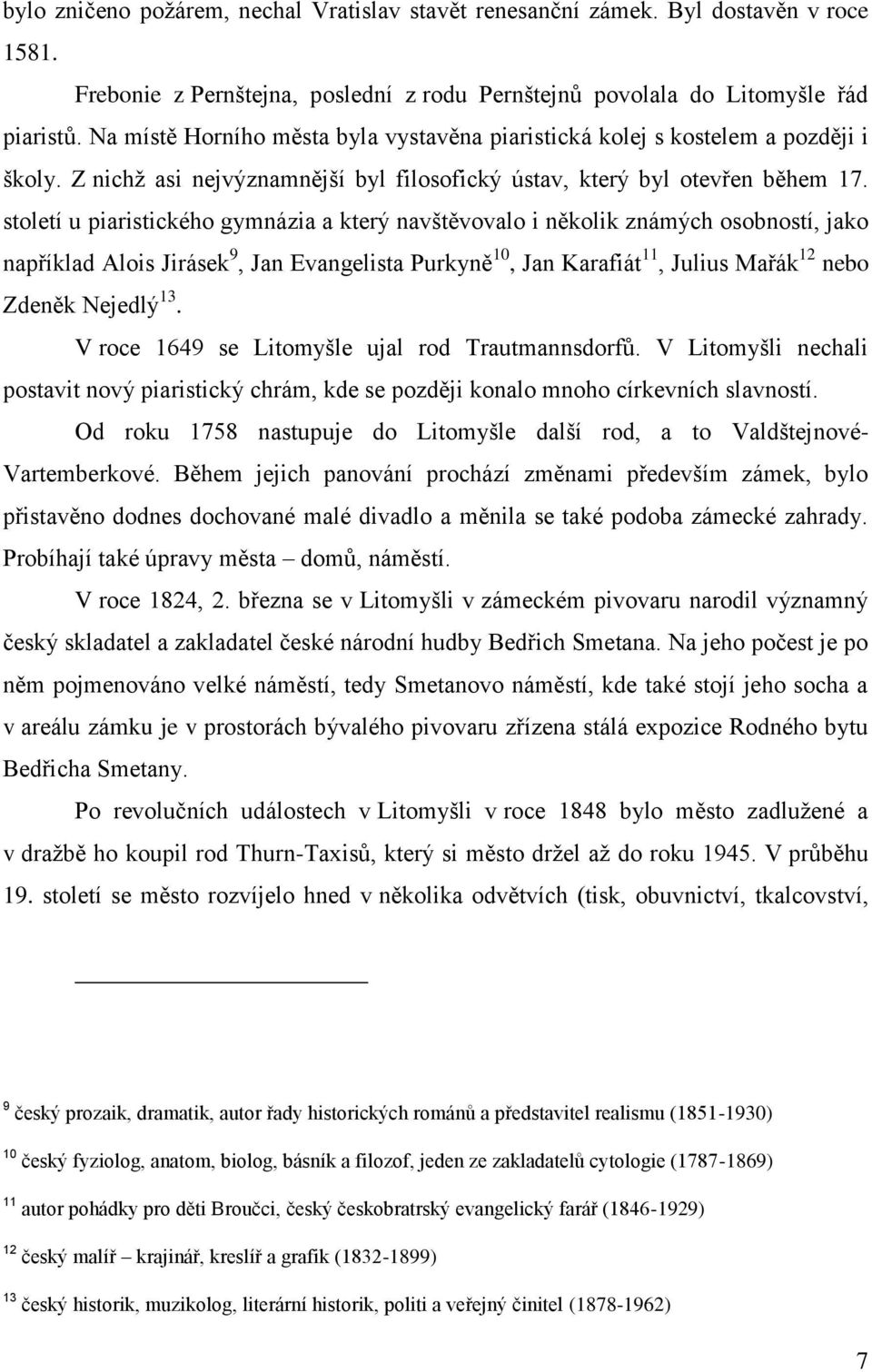 století u piaristického gymnázia a který navštěvovalo i několik známých osobností, jako například Alois Jirásek 9, Jan Evangelista Purkyně 10, Jan Karafiát 11, Julius Mařák 12 nebo Zdeněk Nejedlý 13.