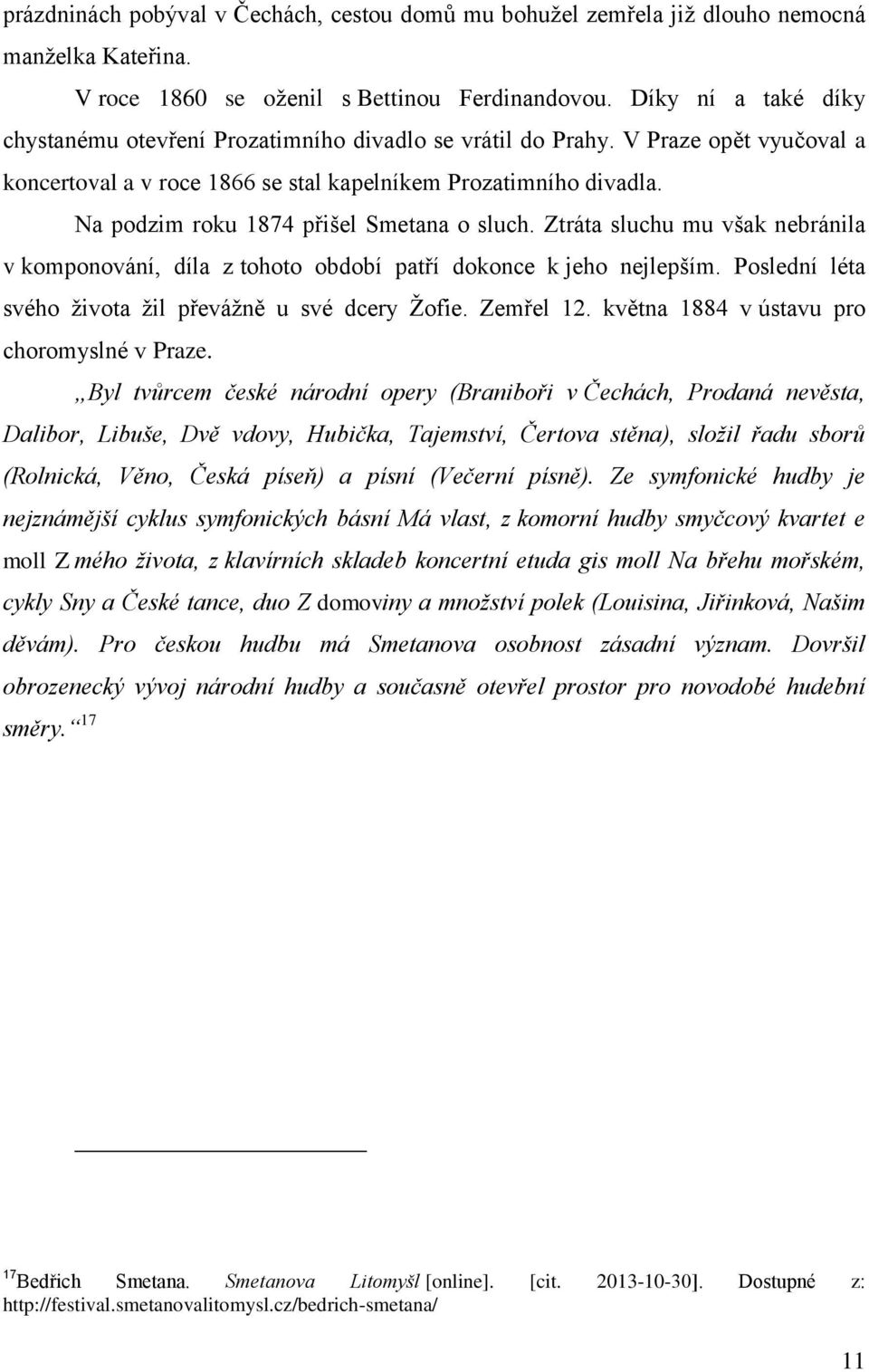 Na podzim roku 1874 přišel Smetana o sluch. Ztráta sluchu mu však nebránila v komponování, díla z tohoto období patří dokonce k jeho nejlepším.