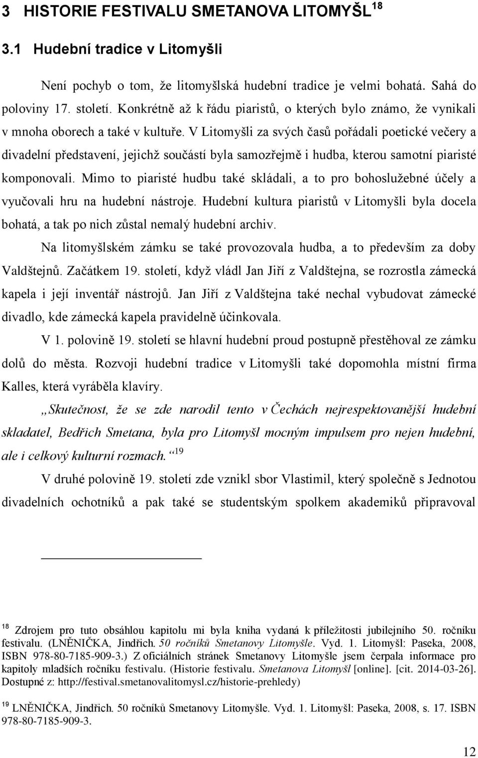 V Litomyšli za svých časů pořádali poetické večery a divadelní představení, jejichţ součástí byla samozřejmě i hudba, kterou samotní piaristé komponovali.