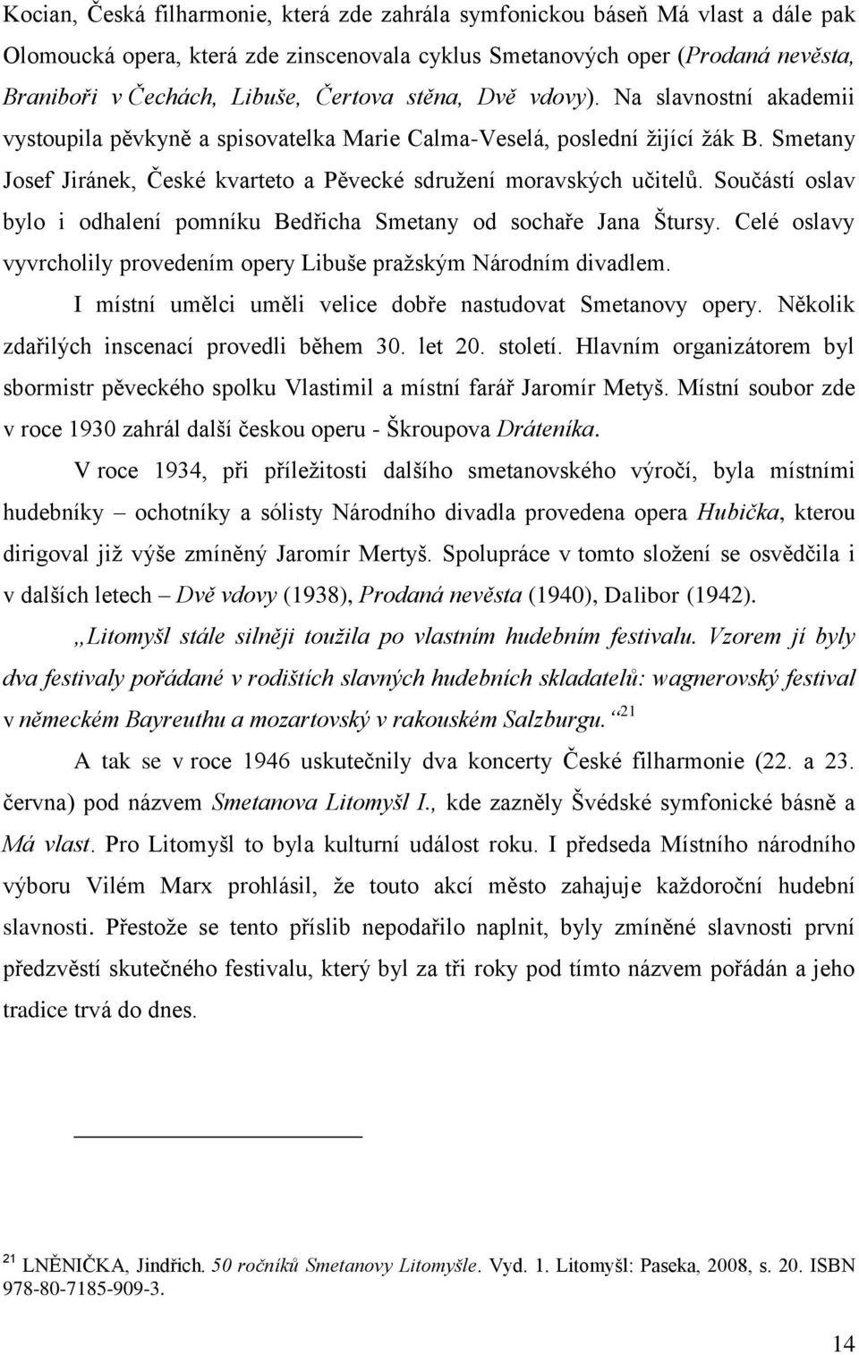 Smetany Josef Jiránek, České kvarteto a Pěvecké sdruţení moravských učitelů. Součástí oslav bylo i odhalení pomníku Bedřicha Smetany od sochaře Jana Štursy.