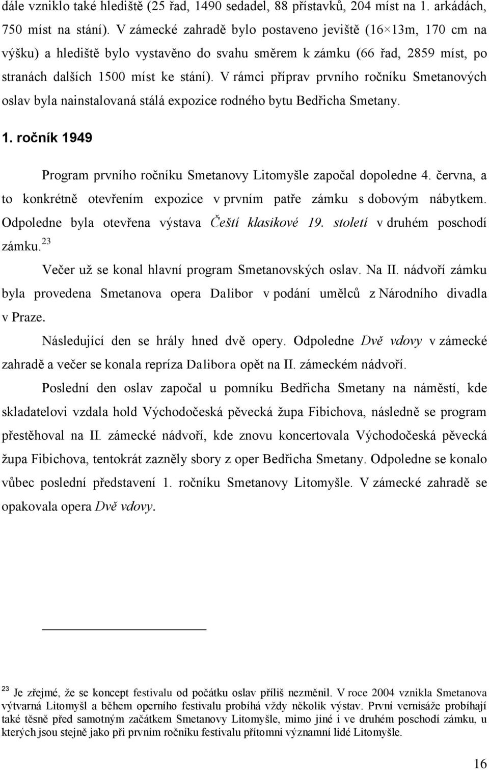 V rámci příprav prvního ročníku Smetanových oslav byla nainstalovaná stálá expozice rodného bytu Bedřicha Smetany. 1. ročník 1949 Program prvního ročníku Smetanovy Litomyšle započal dopoledne 4.