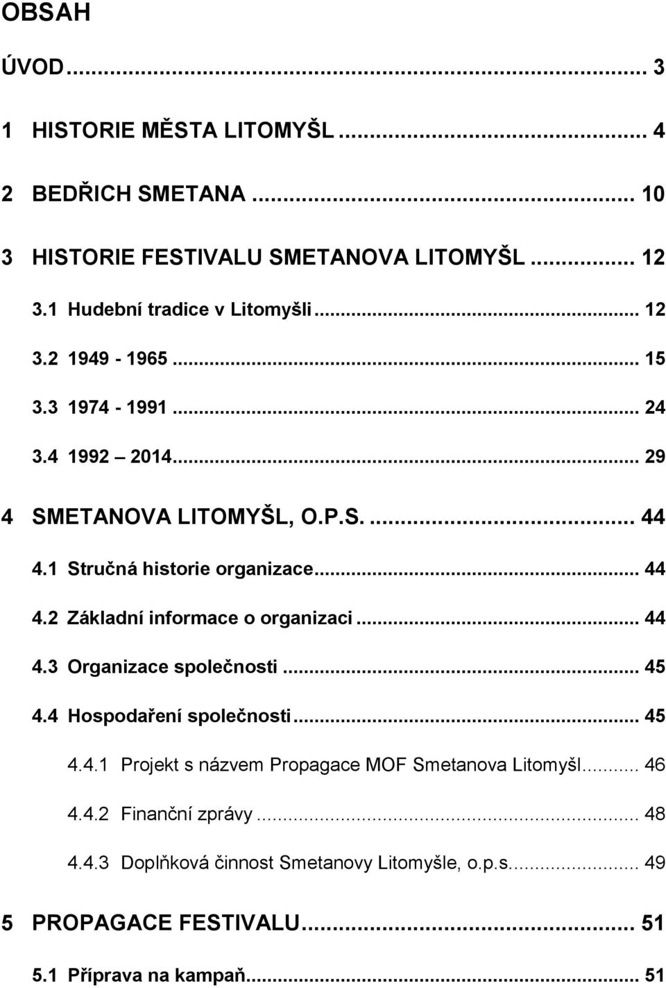 .. 44 4.3 Organizace společnosti... 45 4.4 Hospodaření společnosti... 45 4.4.1 Projekt s názvem Propagace MOF Smetanova Litomyšl... 46 4.4.2 Finanční zprávy.