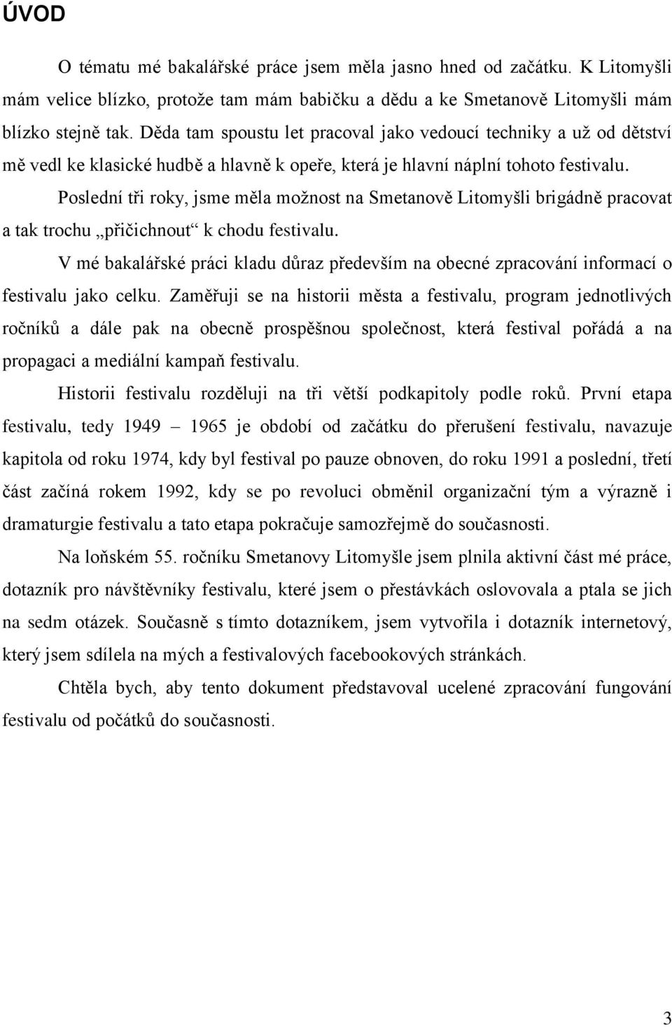 Poslední tři roky, jsme měla moţnost na Smetanově Litomyšli brigádně pracovat a tak trochu přičichnout k chodu festivalu.