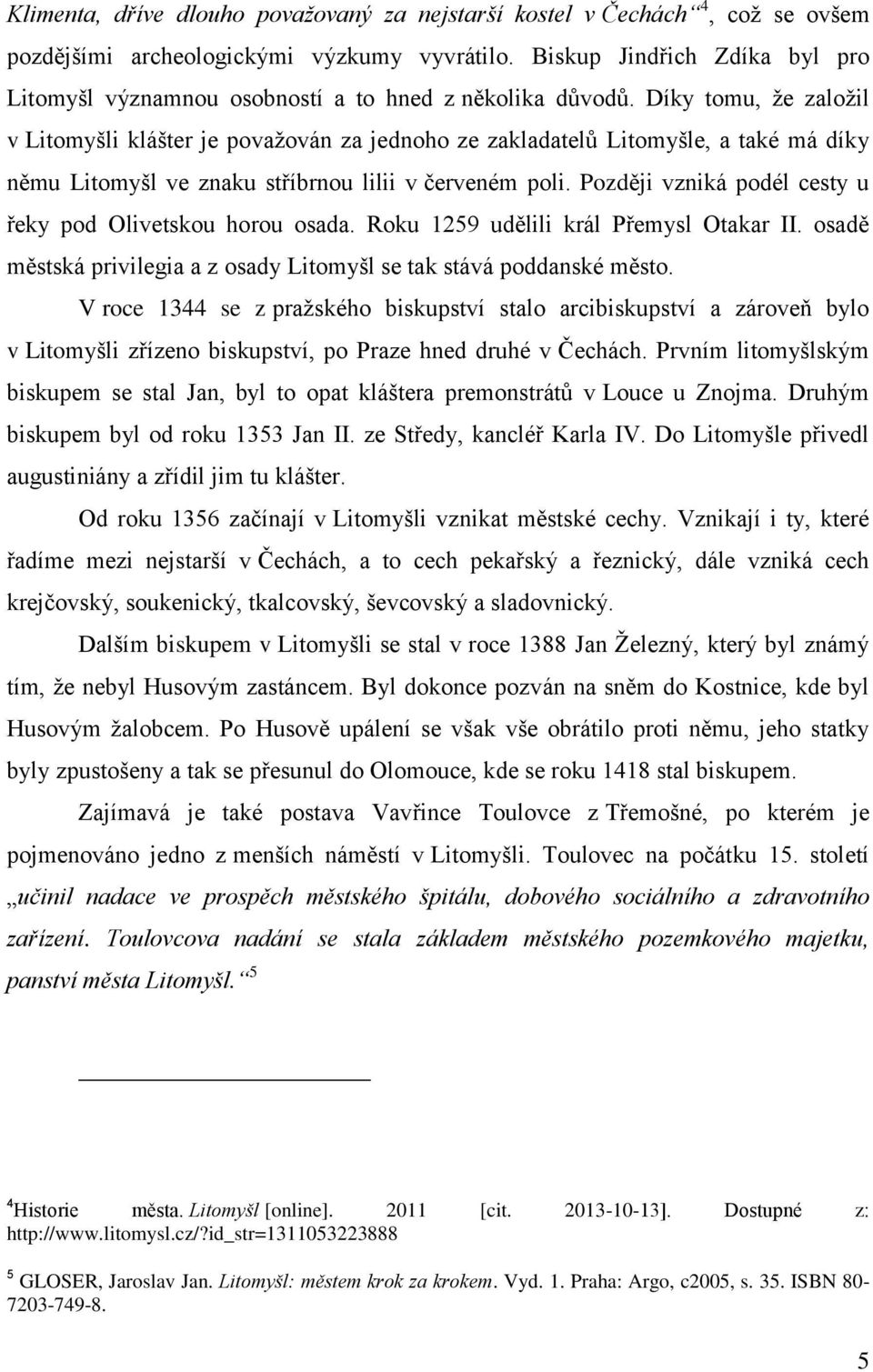 Díky tomu, ţe zaloţil v Litomyšli klášter je povaţován za jednoho ze zakladatelů Litomyšle, a také má díky němu Litomyšl ve znaku stříbrnou lilii v červeném poli.