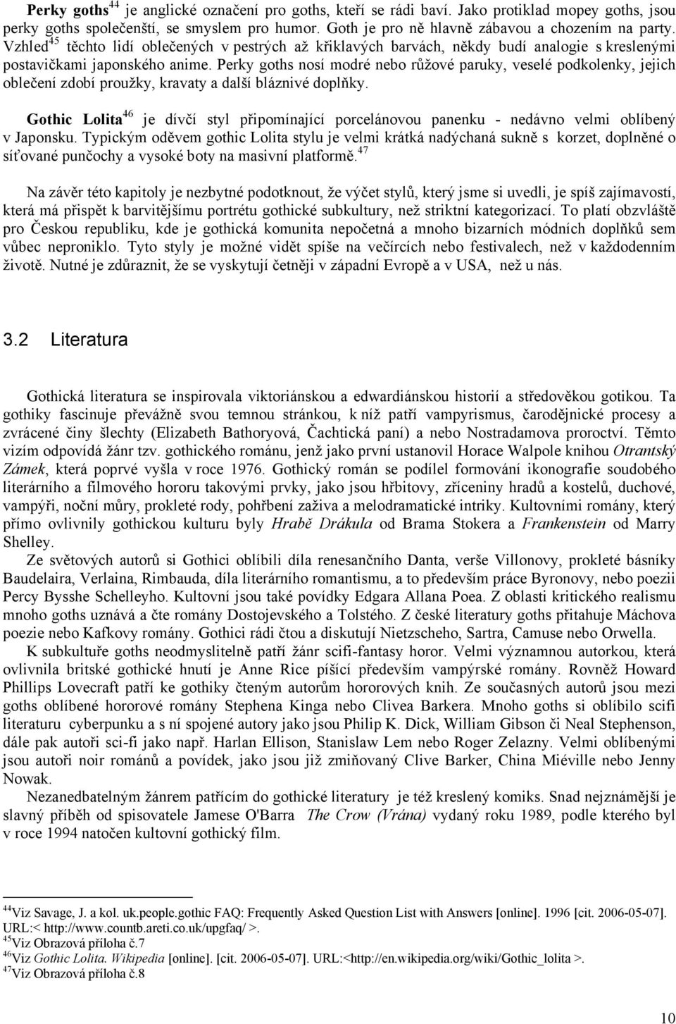 Perky goths nosí modré nebo růžové paruky, veselé podkolenky, jejich oblečení zdobí proužky, kravaty a další bláznivé doplňky.