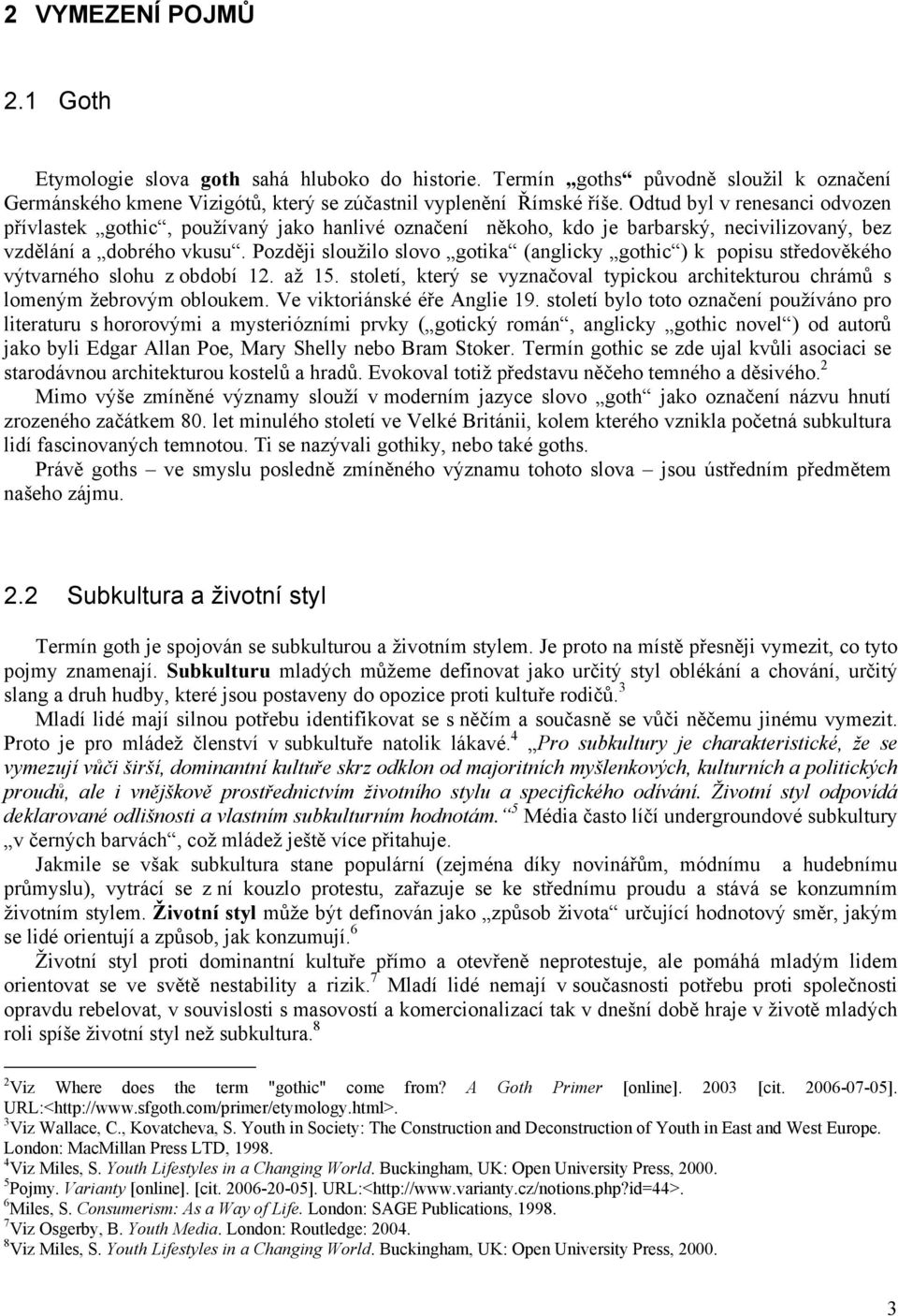 Později sloužilo slovo gotika (anglicky gothic ) k popisu středověkého výtvarného slohu z období 12. až 15. století, který se vyznačoval typickou architekturou chrámů s lomeným žebrovým obloukem.