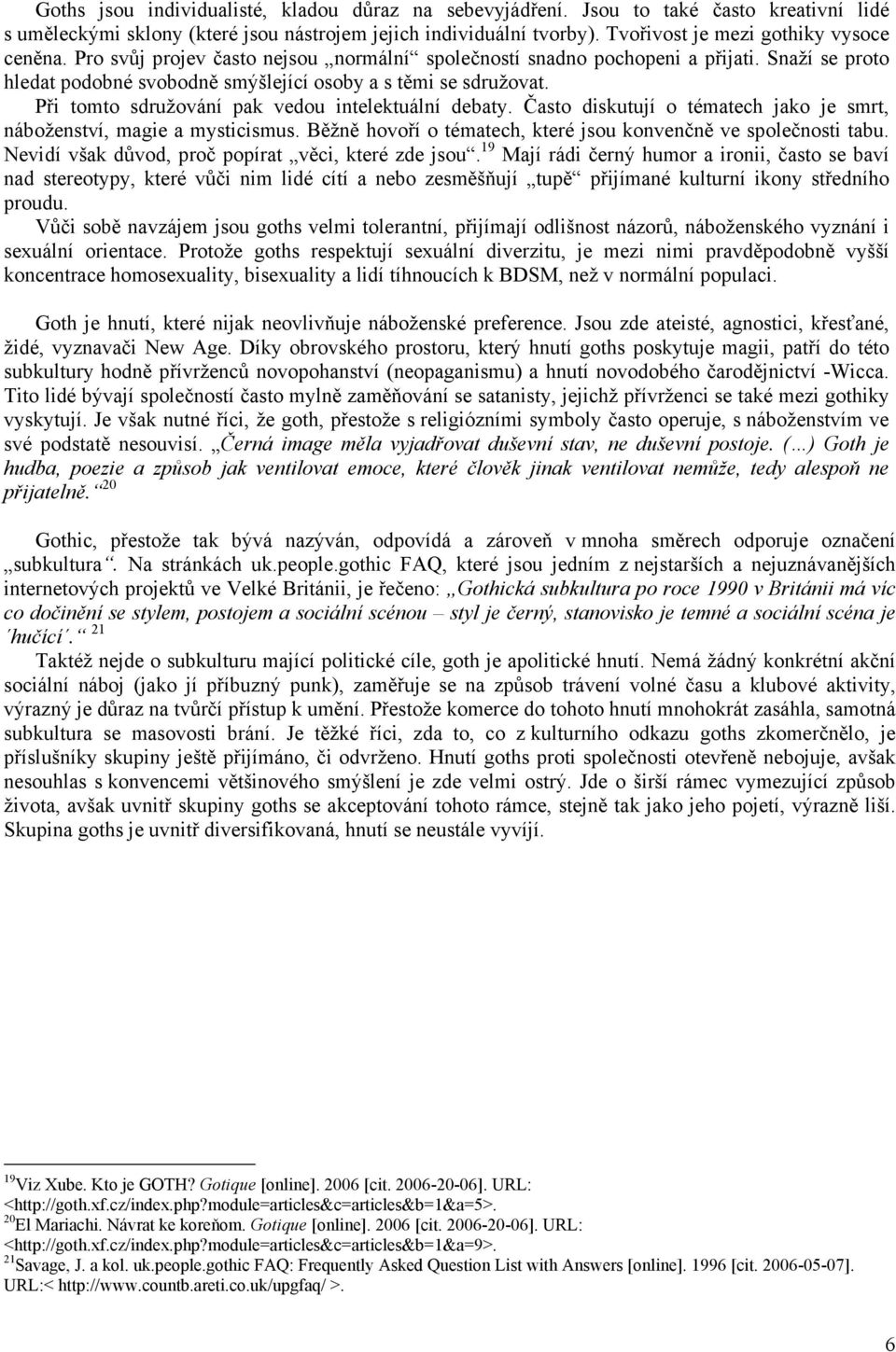 Při tomto sdružování pak vedou intelektuální debaty. Často diskutují o tématech jako je smrt, náboženství, magie a mysticismus. Běžně hovoří o tématech, které jsou konvenčně ve společnosti tabu.