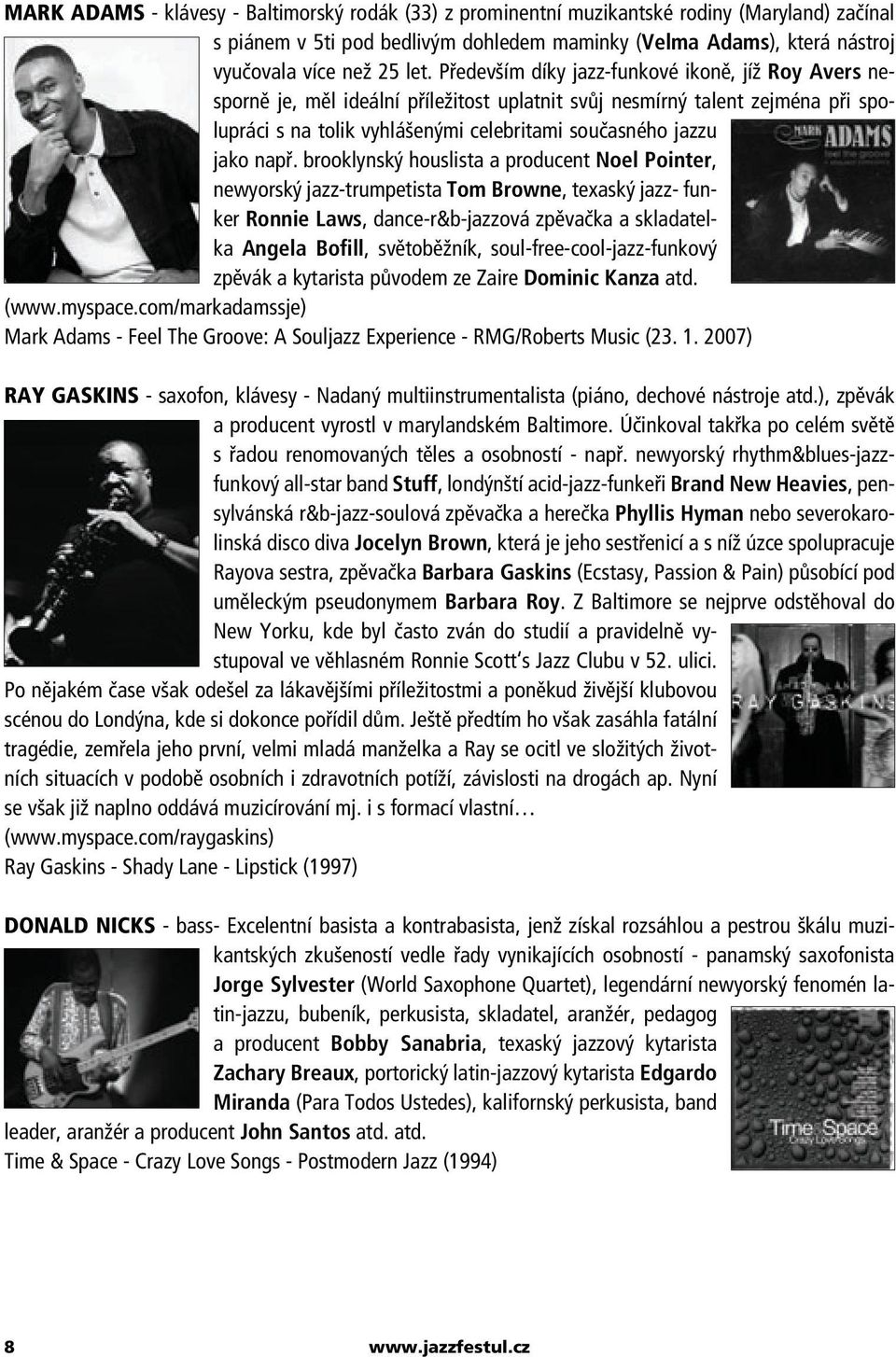 např. brooklynský houslista a producent Noel Pointer, newyorský jazz-trumpetista Tom Browne, texaský jazz- funker Ronnie Laws, dance-r&b-jazzová zpěvačka a skladatelka Angela Bofill, světoběžník,