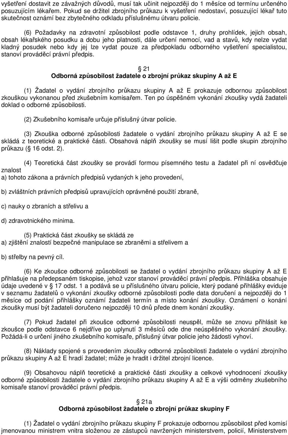 (6) Požadavky na zdravotní způsobilost podle odstavce 1, druhy prohlídek, jejich obsah, obsah lékařského posudku a dobu jeho platnosti, dále určení nemocí, vad a stavů, kdy nelze vydat kladný posudek