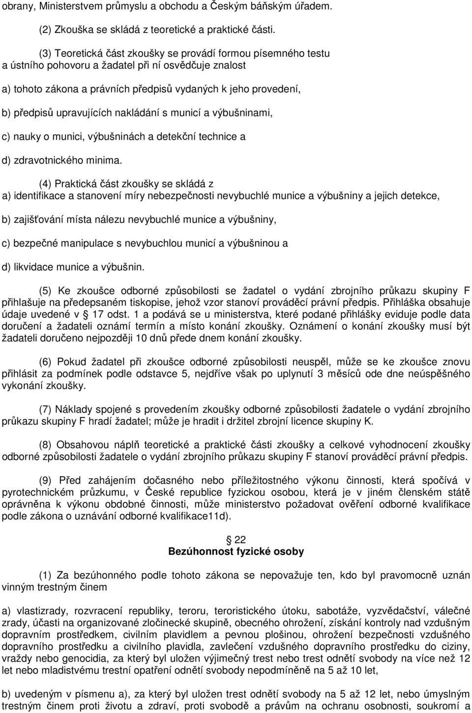 upravujících nakládání s municí a výbušninami, c) nauky o munici, výbušninách a detekční technice a d) zdravotnického minima.