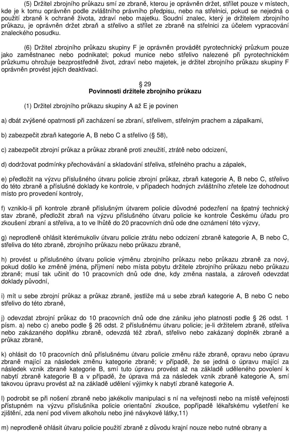 Soudní znalec, který je držitelem zbrojního průkazu, je oprávněn držet zbraň a střelivo a střílet ze zbraně na střelnici za účelem vypracování znaleckého posudku.