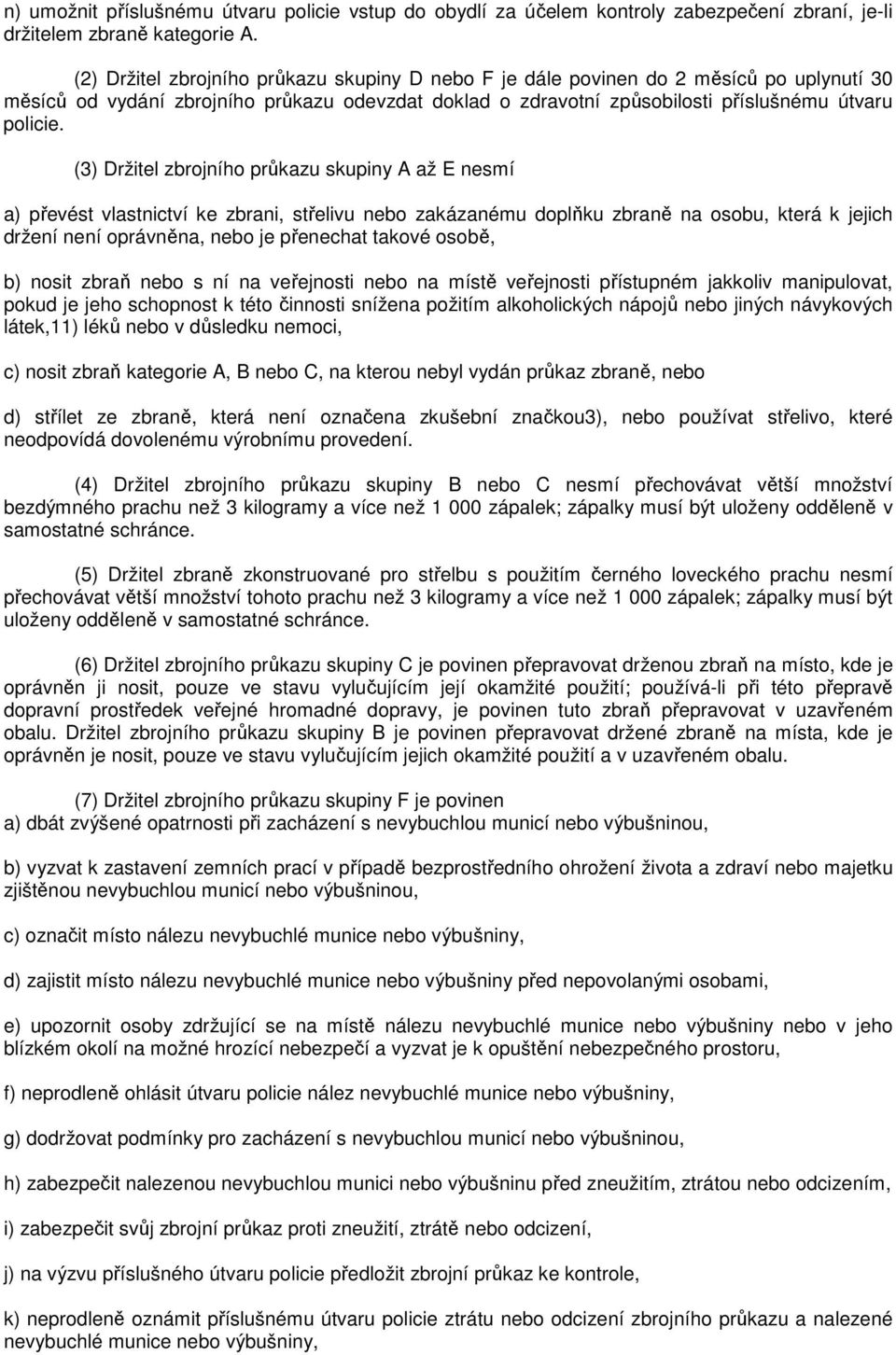 (3) Držitel zbrojního průkazu skupiny A až E nesmí a) převést vlastnictví ke zbrani, střelivu nebo zakázanému doplňku zbraně na osobu, která k jejich držení není oprávněna, nebo je přenechat takové