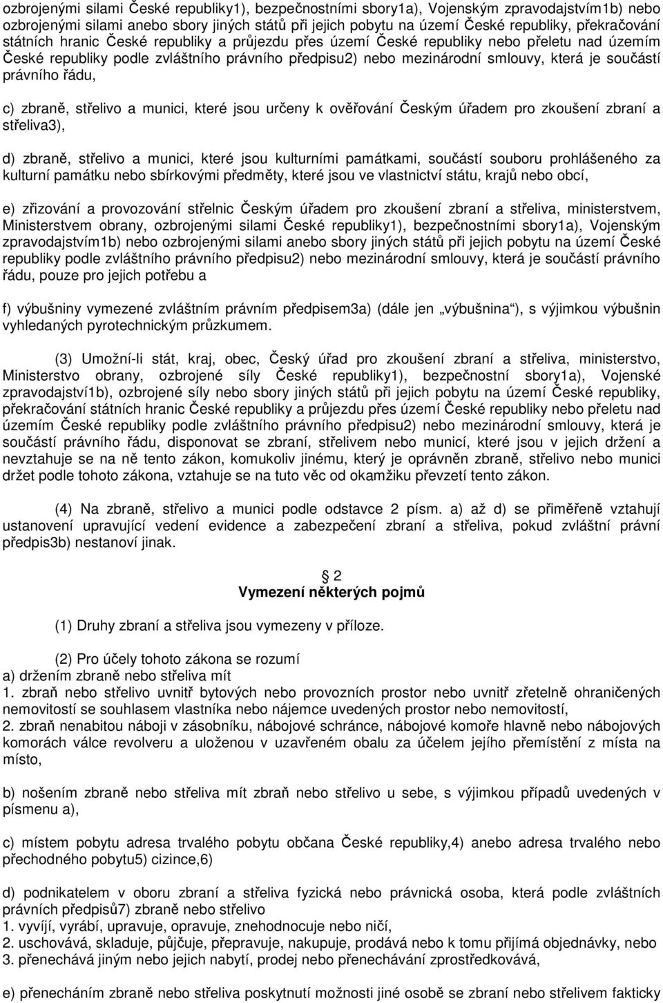 řádu, c) zbraně, střelivo a munici, které jsou určeny k ověřování Českým úřadem pro zkoušení zbraní a střeliva3), d) zbraně, střelivo a munici, které jsou kulturními památkami, součástí souboru