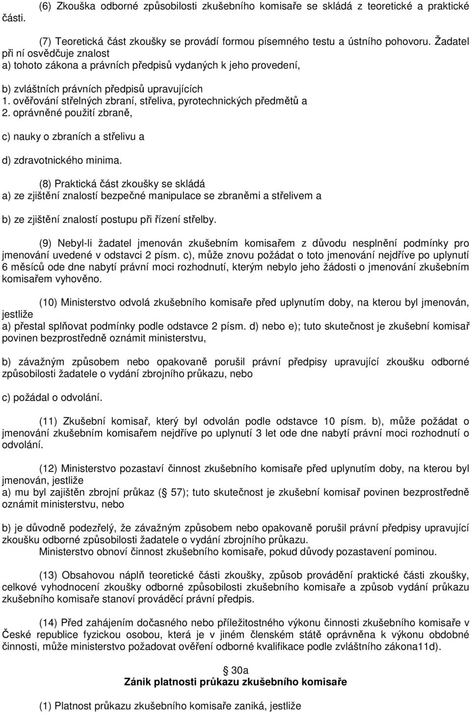 ověřování střelných zbraní, střeliva, pyrotechnických předmětů a 2. oprávněné použití zbraně, c) nauky o zbraních a střelivu a d) zdravotnického minima.