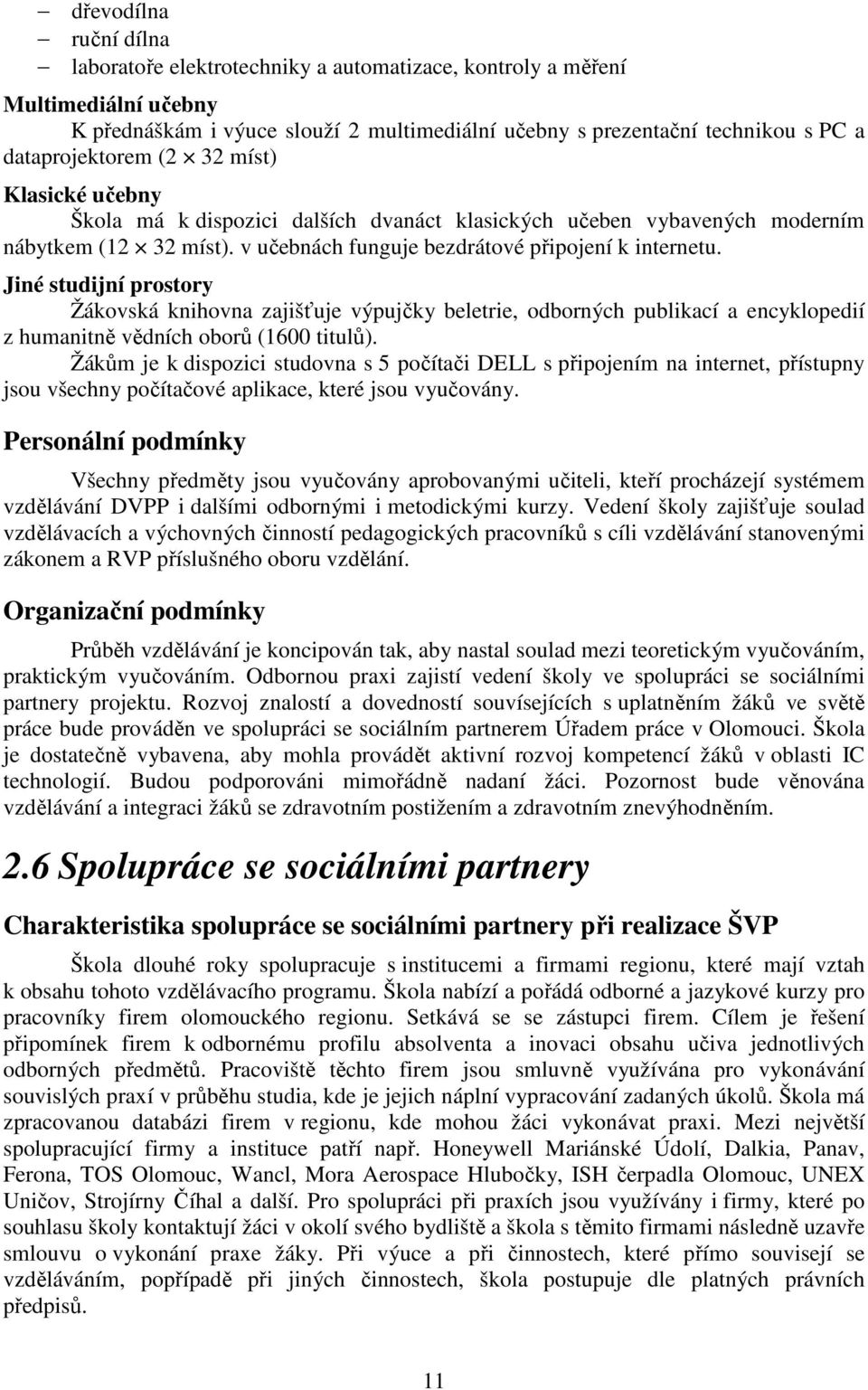 Jiné studijní prostory Žákovská knihovna zajišťuje výpujčky beletrie, odborných publikací a encyklopedií z humanitně vědních oborů (1600 titulů).