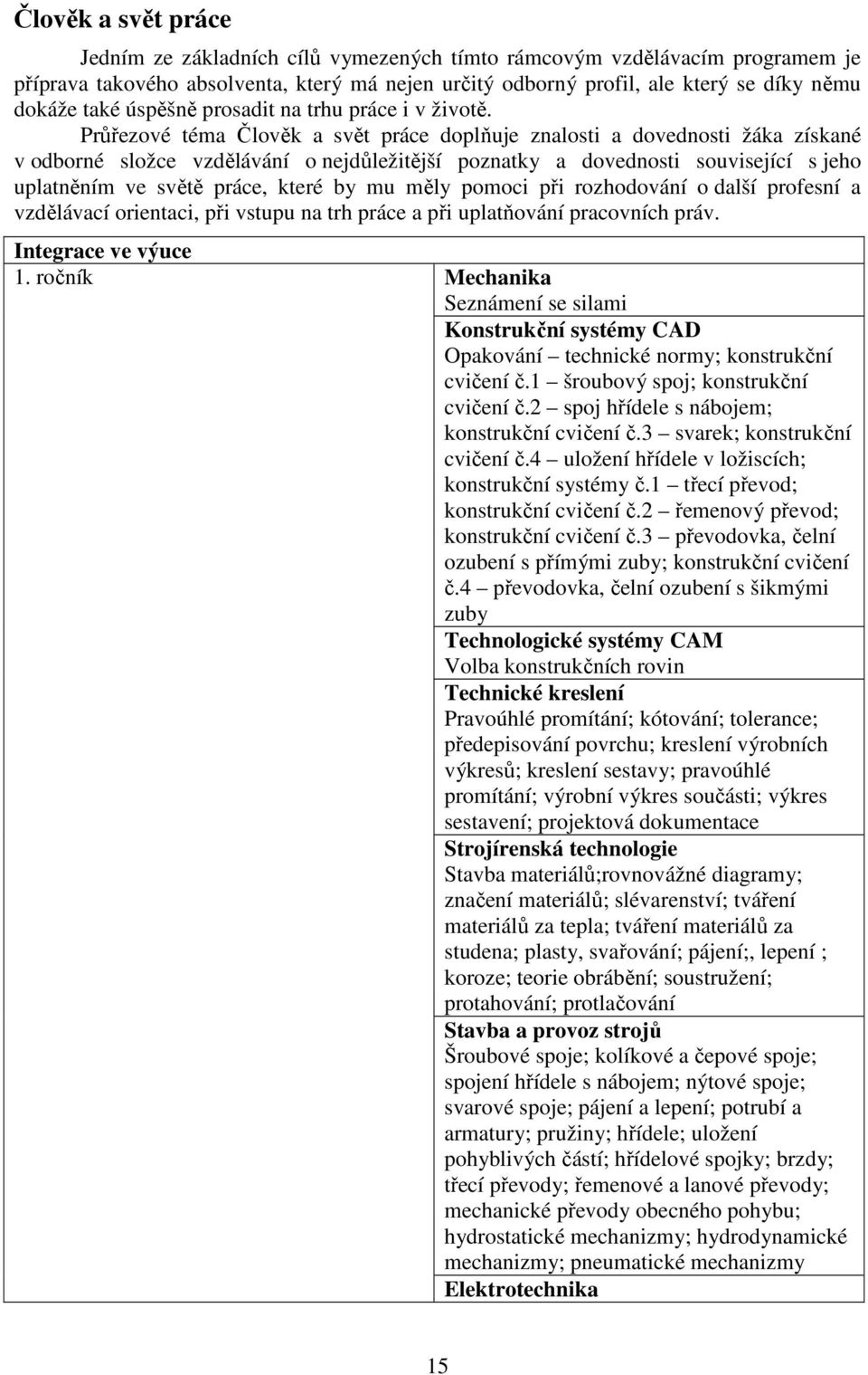 Průřezové téma Člověk a svět práce doplňuje znalosti a dovednosti žáka získané v odborné složce vzdělávání o nejdůležitější poznatky a dovednosti související s jeho uplatněním ve světě práce, které