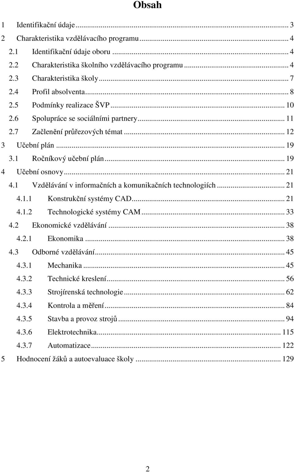 .. 19 4 Učební osnovy... 21 4.1 Vzdělávání v informačních a komunikačních technologiích... 21 4.1.1 Konstrukční systémy CAD... 21 4.1.2 Technologické systémy CAM... 33 4.2 Ekonomické vzdělávání... 38 4.