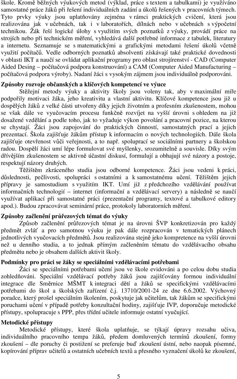 Žák řeší logické úlohy s využitím svých poznatků z výuky, provádí práce na strojích nebo při technickém měření, vyhledává další potřebné informace z tabulek, literatury a internetu.