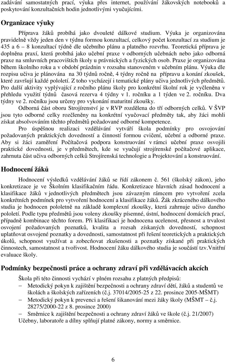 Výuka je organizována pravidelně vždy jeden den v týdnu formou konzultací, celkový počet konzultací za studium je 435 a 6 8 konzultací týdně dle učebního plánu a platného rozvrhu.