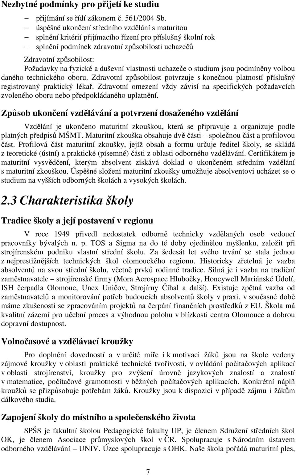 fyzické a duševní vlastnosti uchazeče o studium jsou podmíněny volbou daného technického oboru. Zdravotní způsobilost potvrzuje s konečnou platností příslušný registrovaný praktický lékař.