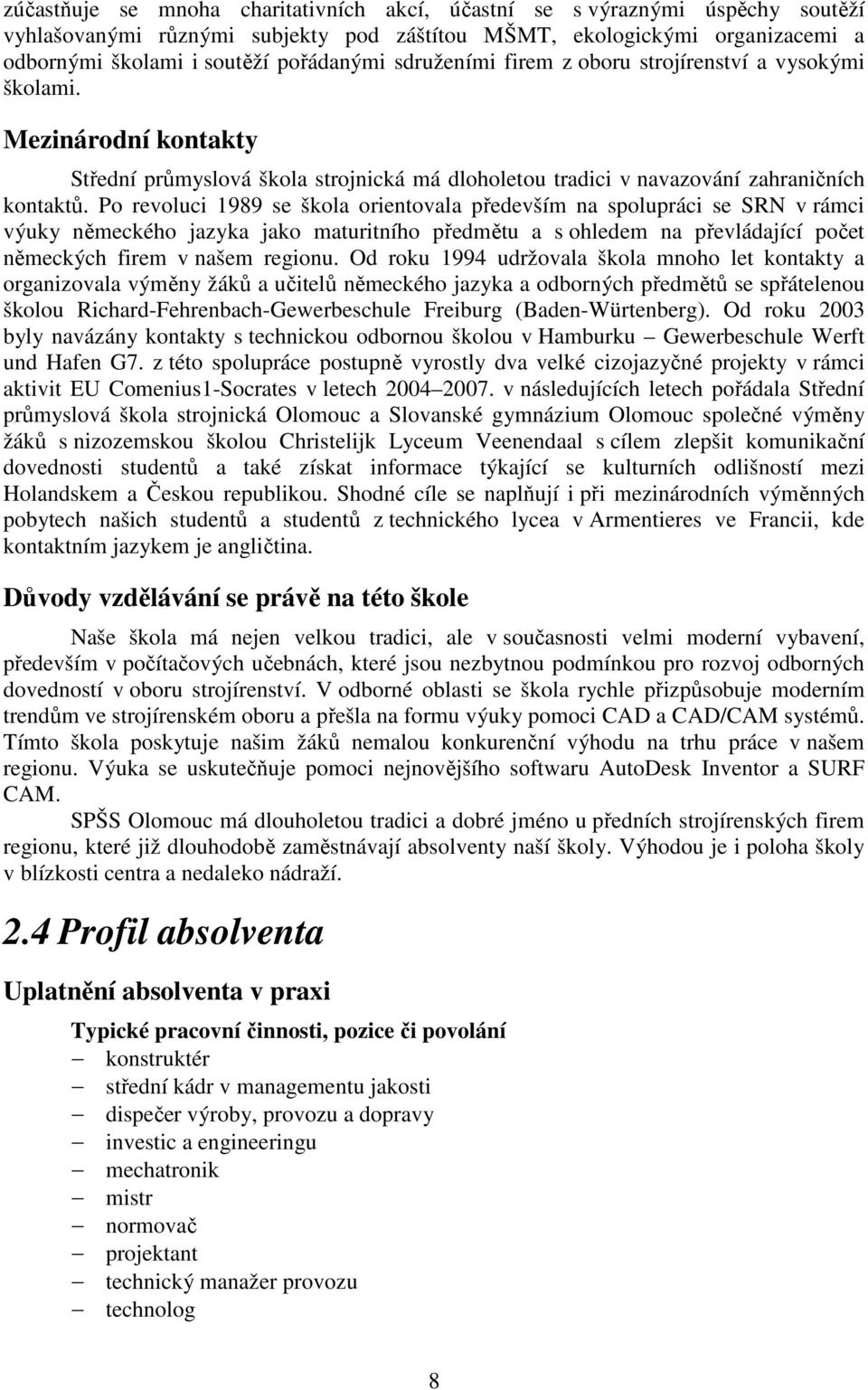 Po revoluci 1989 se škola orientovala především na spolupráci se SRN v rámci výuky německého jazyka jako maturitního předmětu a s ohledem na převládající počet německých firem v našem regionu.