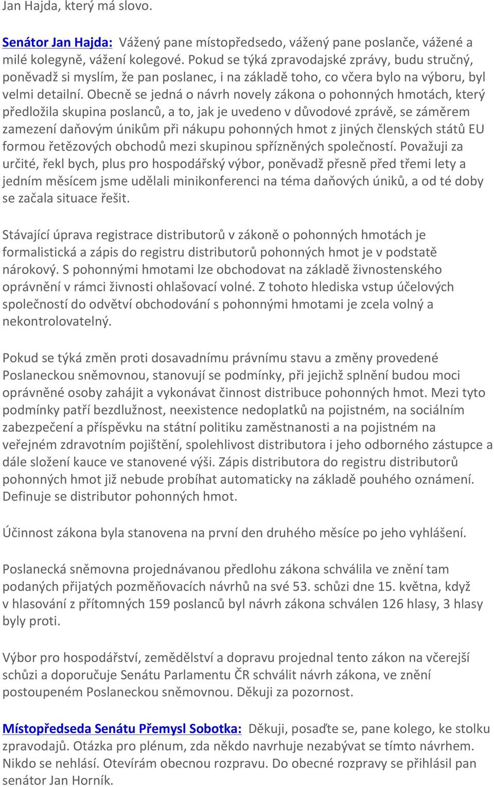 Obecně se jedná o návrh novely zákona o pohonných hmotách, který předložila skupina poslanců, a to, jak je uvedeno v důvodové zprávě, se záměrem zamezení daňovým únikům při nákupu pohonných hmot z