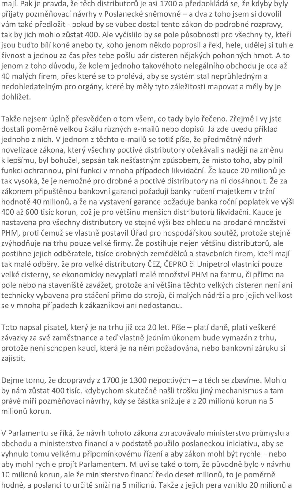 Ale vyčíslilo by se pole působnosti pro všechny ty, kteří jsou buďto bílí koně anebo ty, koho jenom někdo poprosil a řekl, hele, udělej si tuhle živnost a jednou za čas přes tebe pošlu pár cisteren