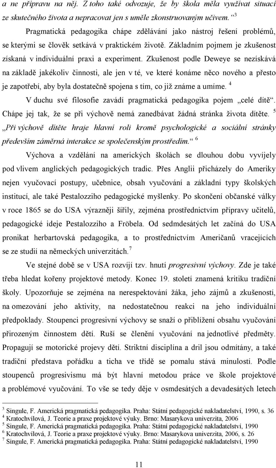 Zkušenost podle Deweye se nezískává na základě jakékoliv činnosti, ale jen v té, ve které konáme něco nového a přesto je zapotřebí, aby byla dostatečně spojena s tím, co již známe a umíme.