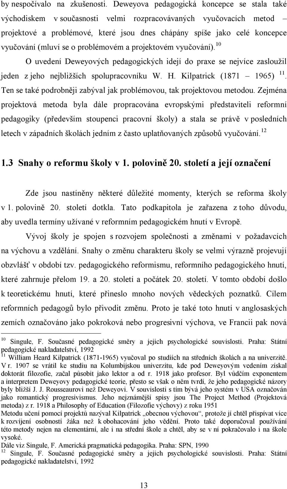 (mluví se o problémovém a projektovém vyučování). 10 O uvedení Deweyových pedagogických idejí do praxe se nejvíce zasloužil jeden z jeho nejbližších spolupracovníku W. H. Kilpatrick (1871 1965) 11.