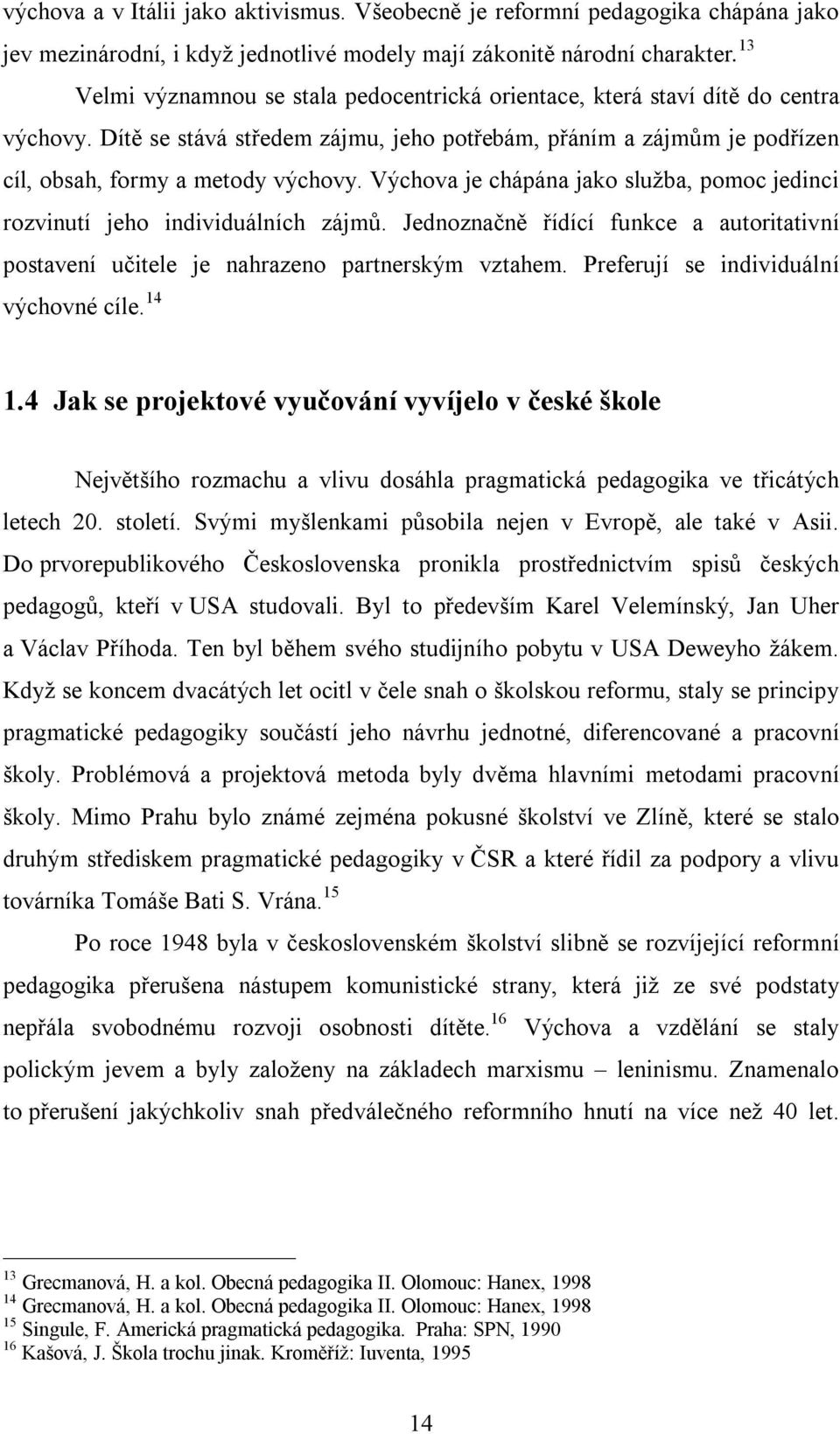 Výchova je chápána jako služba, pomoc jedinci rozvinutí jeho individuálních zájmů. Jednoznačně řídící funkce a autoritativní postavení učitele je nahrazeno partnerským vztahem.