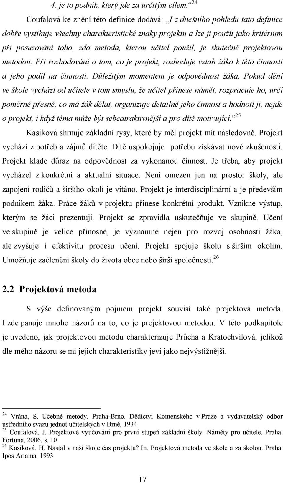 kterou učitel použil, je skutečně projektovou metodou. Při rozhodování o tom, co je projekt, rozhoduje vztah žáka k této činnosti a jeho podíl na činnosti. Důležitým momentem je odpovědnost žáka.