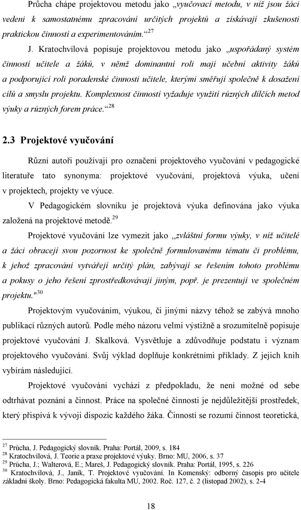 směřují společně k dosažení cílů a smyslu projektu. Komplexnost činností vyžaduje využití různých dílčích metod výuky a různých forem práce. 28 2.