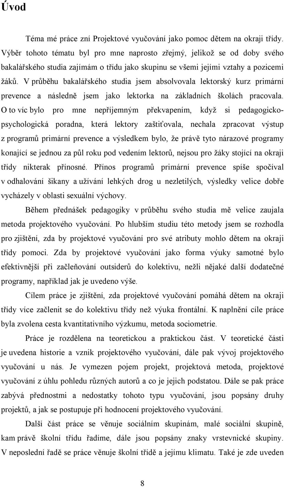 V průběhu bakalářského studia jsem absolvovala lektorský kurz primární prevence a následně jsem jako lektorka na základních školách pracovala.