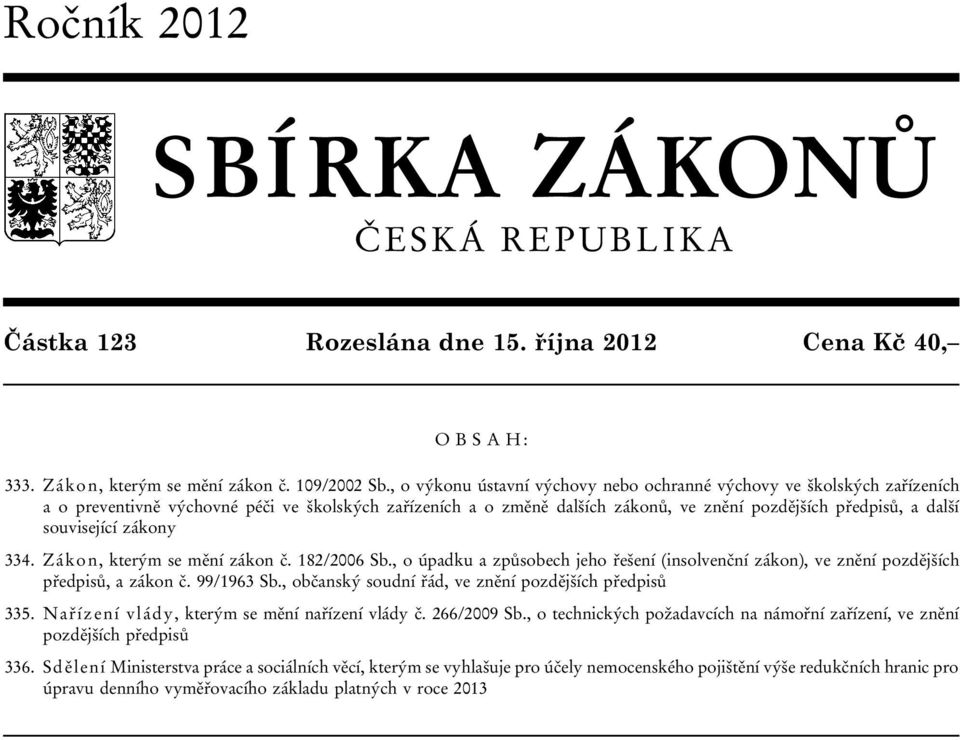 související zákony 334. Zákon, kterým se mění zákon č. 182/2006 Sb., o úpadku a způsobech jeho řešení (insolvenční zákon), ve znění pozdějších předpisů, a zákon č. 99/1963 Sb.