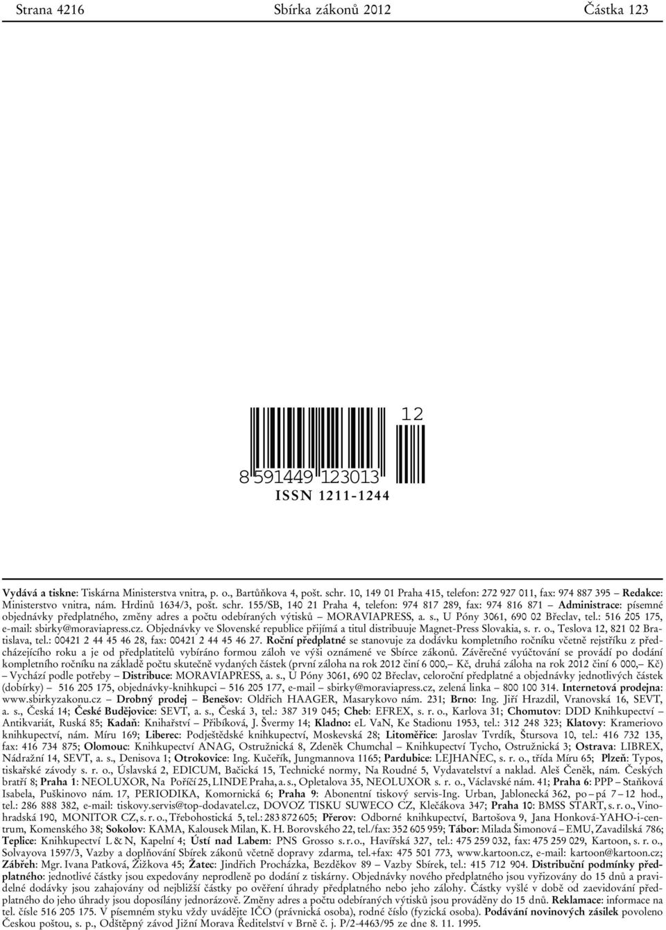 155/SB, 140 21 Praha 4, telefon: 974 817 289, fax: 974 816 871 Administrace: písemné objednávky předplatného, změny adres a počtu odebíraných výtisků MORAVIAPRESS, a. s.