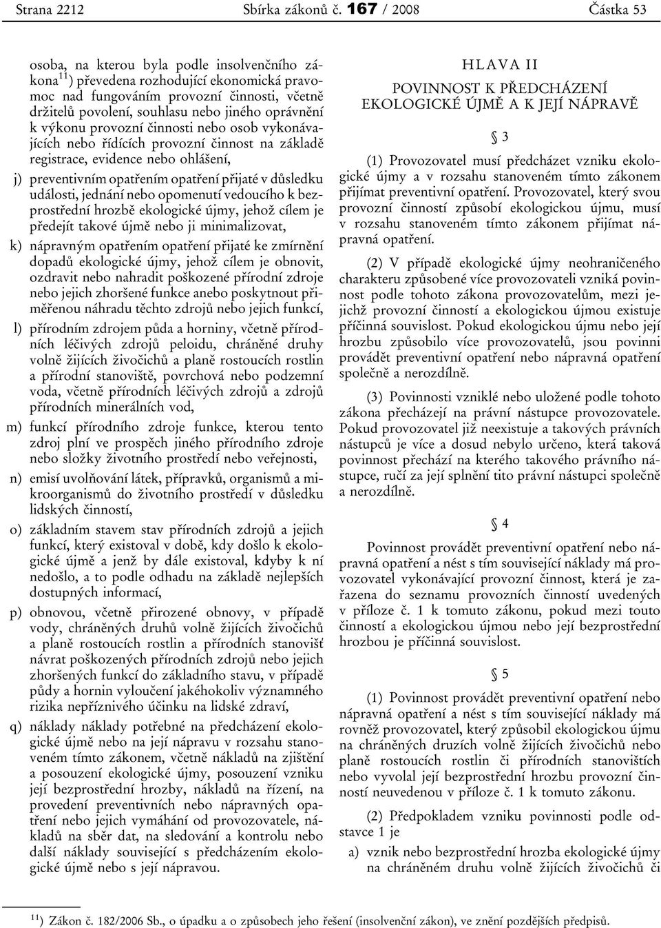 oprávnění k výkonu provozní činnosti nebo osob vykonávajících nebo řídících provozní činnost na základě registrace, evidence nebo ohlášení, j) preventivním opatřením opatření přijaté v důsledku