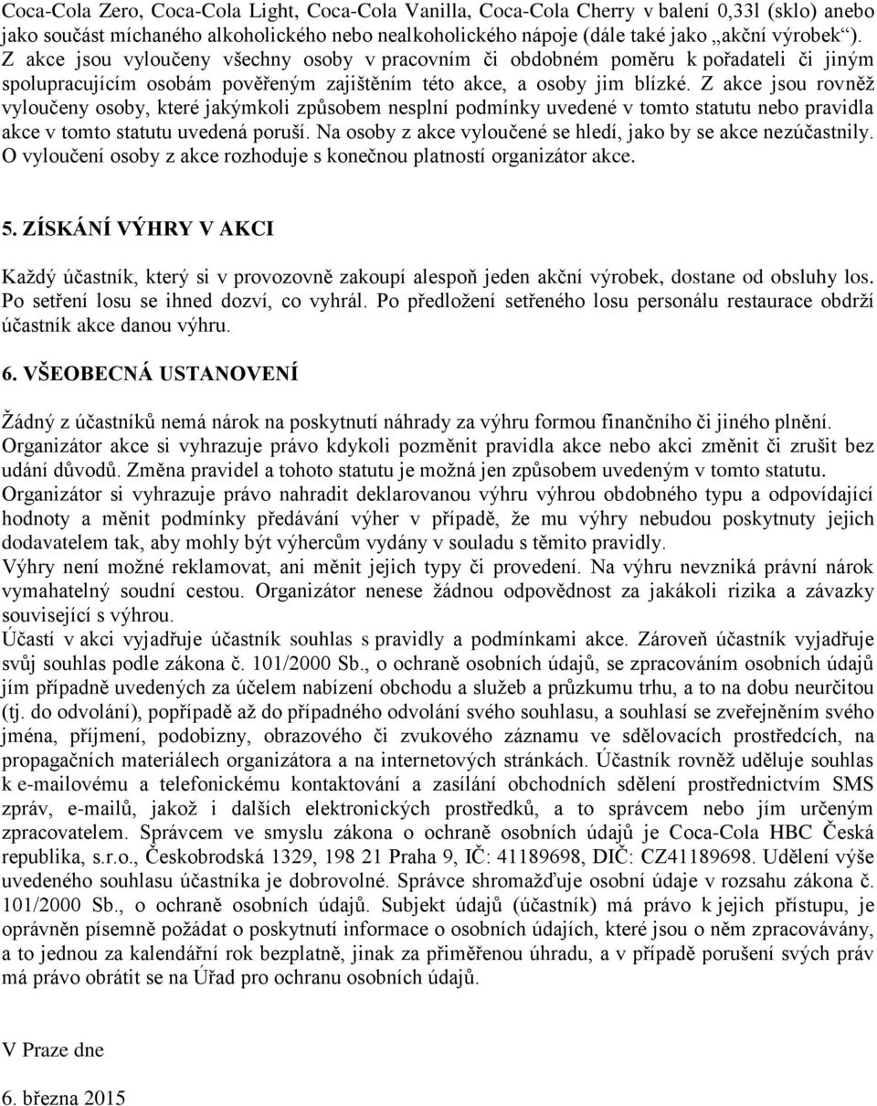 Z akce jsou rovněž vyloučeny osoby, které jakýmkoli způsobem nesplní podmínky uvedené v tomto statutu nebo pravidla akce v tomto statutu uvedená poruší.