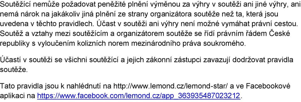 Soutěž a vztahy mezi soutěžícím a organizátorem soutěže se řídí právním řádem České republiky s vyloučením kolizních norem mezinárodního práva soukromého.