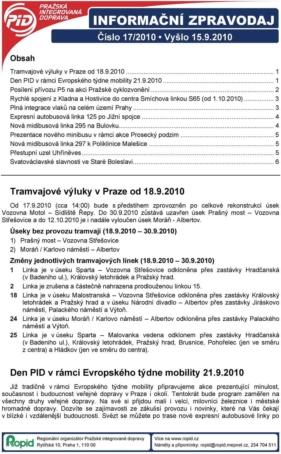 .. 4 Nová midibusová linka 295 na Bulovku... 4 Prezentace nového minibusu v rámci akce Prosecký podzim... 5 Nová midibusová linka 297 k Poliklinice Malešice... 5 Přestupní uzel Uhříněves.