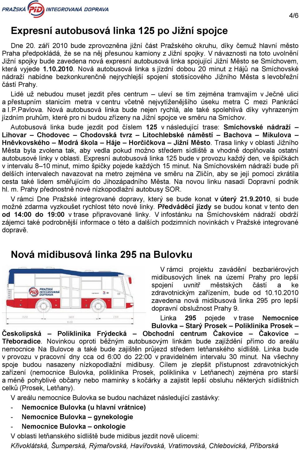 Nová autobusová linka s jízdní dobou 20 minut z Hájů na Smíchovské nádraží nabídne bezkonkurenčně nejrychlejší spojení stotisícového Jižního Města s levobřežní částí Prahy.